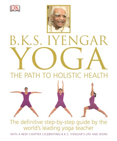 B. K. S. Iyengar/B.K.S. Iyengar Yoga@ The Path to Holistic Health